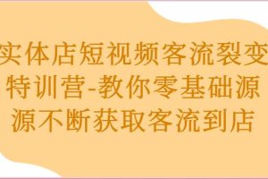 实体店短视频客流裂变特训营-教你零基础源源不断获取客流到店