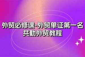 （10968期）外贸 必修课-外贸单证第一名-共勤外贸教程（22节课）