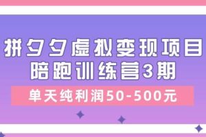 （11000期）某收费培训《拼夕夕虚拟变现项目陪跑训练营3期》单天纯利润50-500元