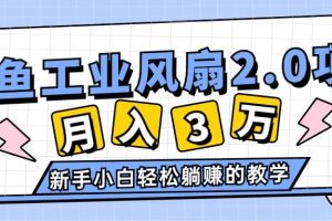 （11002期）2024年6月最新闲鱼工业风扇2.0项目，轻松月入3W+，新手小白躺赚的教学