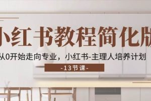 （11023期）小红书教程简化版，从0开始走向专业，小红书-主理人培养计划 (13节)