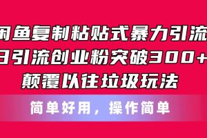 （11119期）闲鱼复制粘贴式暴力引流，日引流突破300+，颠覆以往垃圾玩法，简单好用