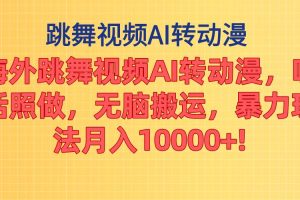 （11190期）海外跳舞视频AI转动漫，听话照做，无脑搬运，暴力玩法 月入10000+