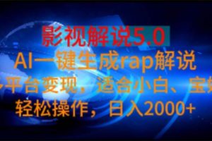 （11219期）影视解说5.0  AI一键生成rap解说 多平台变现，适合小白，日入2000+