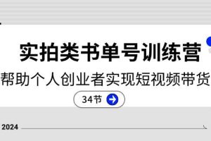 2024实拍类书单号训练营：系统帮助个人创业者实现短视频带货创收（34节）