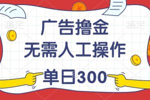 （11408期）最新教程！广告撸金，无需人工操作，单日收入300+