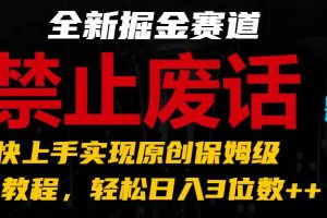 全新掘金赛道 禁止废话题材，超快上手实现原创保姆级教程，轻松日入3位数++