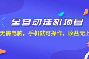 （11505期）全自动挂机项目，无需电脑，手机就可操作，收益无上限