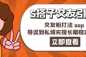 （11548期）某收费888-S搭子交友引流，交友粉打法 sop，导流到私域实现长期稳定盈利