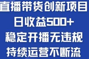 淘宝无人直播带货创新项目：日收益500+  稳定开播无违规  持续运营不断流【揭秘】