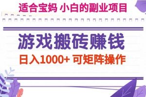 （11676期）游戏搬砖赚钱副业项目，日入1000+ 可矩阵操作