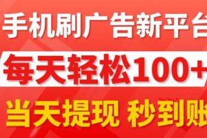 （11563期）手机刷广告新平台3.0，每天轻松100+，当天提现 秒到账