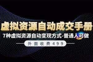 （11607期）外面收费499《虚拟资源自动成交手册》7种虚拟资源自动变现方式-普通人可做