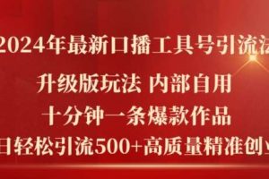 2024年最新升级版口播工具号引流法，十分钟一条爆款作品，日引流500+高质量精准创业粉