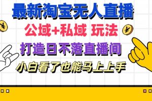 （11586期）最新淘宝无人直播 公域+私域玩法打造真正的日不落直播间 小白看了也能…