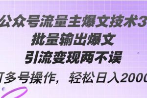 （12051期）Ai公众号流量主爆文技术3.0，批量输出爆文，引流变现两不误，多号操作…