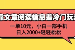 （12296期）靠文章阅读信息差冷门玩法，一单10元，小白一部手机，日入2000+轻轻松松