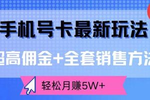 （12375期）手机号卡最新玩法，超高佣金+全套销售方法，轻松月赚5W+