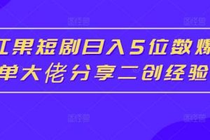 红果短剧日入5位数爆单大佬分享二创经验