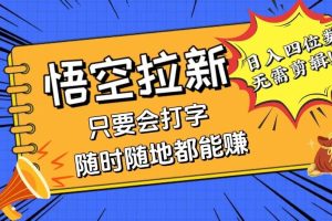 （12408期）会打字就能赚，悟空拉新最新玩法，日入四位数，无需作品，小白也能当天…