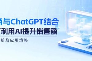 电商与ChatGPT结合：如何利用AI提升销售额，案例分析及应用策略