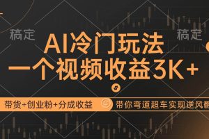 （12658期）AI冷门玩法，带货+创业粉+分成收益带你弯道超车，实现逆风翻盘