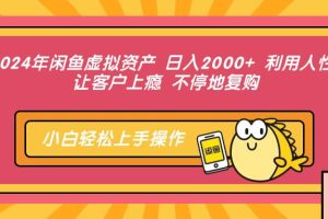 （12694期）2024年闲鱼虚拟资产 日入2000+ 利用人性 让客户上瘾 不停地复购