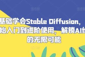 零基础学会Stable Diffusion，从0开始入门到进阶使用，解锁AI绘画的无限可能