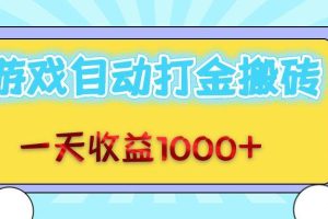 （12821期）老款游戏自动打金搬砖，一天收益1000+ 无脑操作