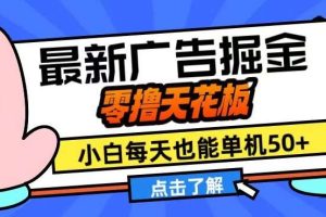 11月最新广告掘金，零撸天花板，小白也能每天单机50+，放大收益翻倍【揭秘】