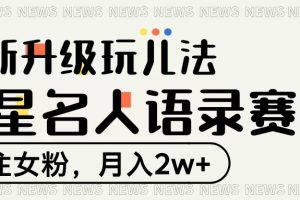 明星名人语录赛道全新升级玩法，专注女粉，月入2W＋