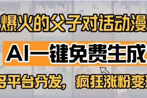 小红书爆火的父子对话动漫，AI一键免费生成，多平台分发，疯狂涨粉变现
