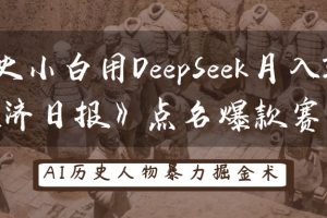 “历史小白用DeepSeek月入3万？《经济日报》点名爆款赛道！