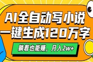 AI工具写小说，一键生成120万字，躺着也能赚，月入2w+
