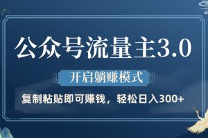 公众号流量主3.0玩法，开启躺赚模式，轻松日入300+