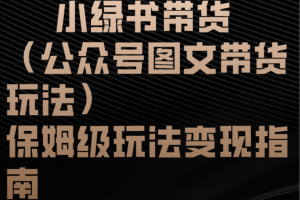 小绿书带货（公众号图文带货玩法）保姆级玩法变现指南