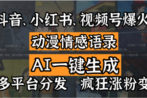 抖音、小红书、视频号爆火的动漫情感语录，AI一键生成，多平台分发，疯狂涨粉变现