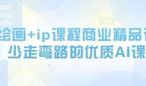 AI绘画+ip课程商业精品课，少走弯路的优质AI课