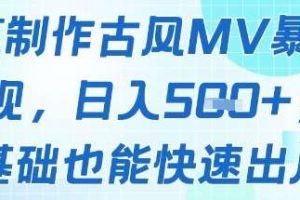 AI制作古风MV暴力变现，日入几张，0基础也能快速出片