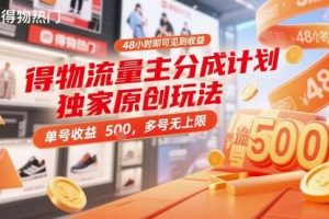 得物流量主分成计划独家原创玩法，48小时即可见到收益，单号收益 5张+，多号无上限【揭秘】