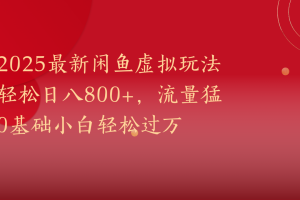2025最新闲鱼虚拟玩法轻松日八800+，流量猛0基础小白轻松过万