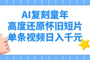 AI复刻童年，高度还原怀旧短片，单条视频日入千元