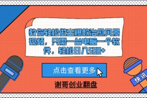教你轻松做出爆款治愈风景视频，只需一台电脑一个软件，轻松日入500+