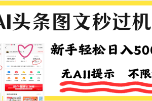 AI黑科技，一键创作，轻松破机制，头条图文轻松日入500+
